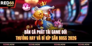 Bắn Cá Phát Tài Game Đổi Thưởng Hay Và Bí Kíp Săn Boss 2026