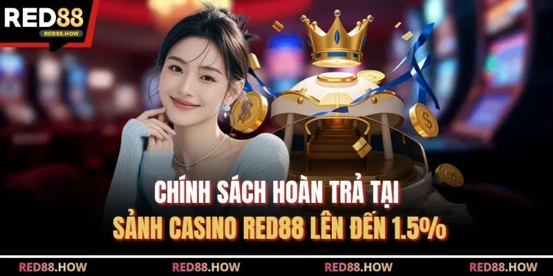 Chính Sách Hoàn Trả Tại Sảnh Casino Red88 Lên Đến 1.5%