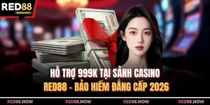 Hỗ Trợ 999K Tại Sảnh Casino Red88 - Bảo Hiểm Đẳng Cấp 2026