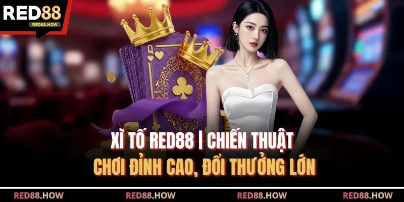 Xì Tố Red88 | Chiến Thuật Chơi Đỉnh Cao, Đổi Thưởng Lớn